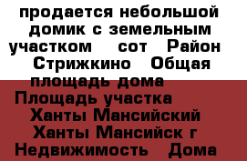 продается небольшой домик с земельным участком, 6 сот › Район ­ Стрижкино › Общая площадь дома ­ 37 › Площадь участка ­ 600 - Ханты-Мансийский, Ханты-Мансийск г. Недвижимость » Дома, коттеджи, дачи продажа   . Ханты-Мансийский